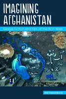 Afganisztán képzelete: A 9/11-es háborúk globális fikciói és filmjei - Imagining Afghanistan: Global Fiction and Film of the 9/11 Wars