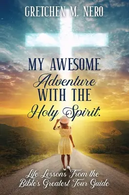 Félelmetes kalandom a Szentlélekkel: Életleckék a Biblia legnagyobb idegenvezetőjétől - My Awesome Adventure With the Holy Spirit: Life Lessons From the Bible's Greatest Tour Guide