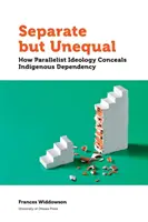 Külön, de egyenlőtlenül: Hogyan leplezi a párhuzamos ideológia az őslakosok függőségét? - Separate But Unequal: How Parallelist Ideology Conceals Indigenous Dependency