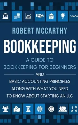 Könyvelés: A Bookkeeping for Beginners and Basic Accounting Principles along with What You Need to Know About Starting a - Bookkeeping: A Guide to Bookkeeping for Beginners and Basic Accounting Principles along with What You Need to Know About Starting a