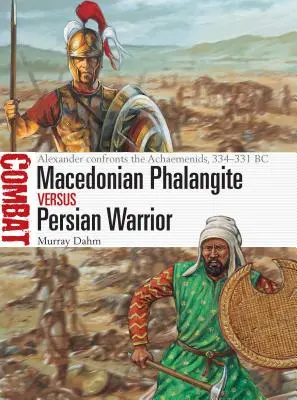 Makedón falanszter vs. perzsa harcos: Alexander Confronts the Achaemenids, 334-331 BC - Macedonian Phalangite Vs Persian Warrior: Alexander Confronts the Achaemenids, 334-331 BC