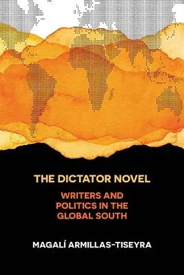 A diktátor regénye: Írók és politika a globális délen - The Dictator Novel: Writers and Politics in the Global South