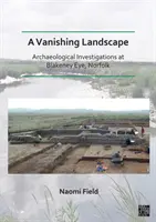 Eltűnő táj: (Field Naomi (Senior Archaeological Consultant Prospect Archaeology Ltd)) - Vanishing Landscape: Archaeological Investigations at Blakeney Eye, Norfolk (Field Naomi (Senior Archaeological Consultant Prospect Archaeology Ltd))