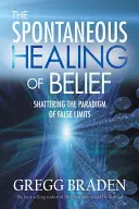 A hit spontán gyógyulása: A hamis korlátok paradigmájának megdöntése - The Spontaneous Healing of Belief: Shattering the Paradigm of False Limits