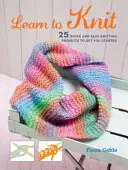 Tanuljon kötni: 25 gyors és egyszerű kötési projekt, hogy elkezdhesse a kötést - Learn to Knit: 25 Quick and Easy Knitting Projects to Get You Started