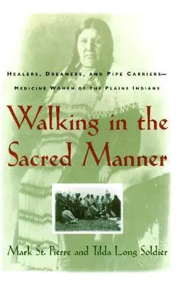 Séta a szent módra: Gyógyítók, álmodozók és pipahordozók - a síkságok gyógyító asszonyai - Walking in the Sacred Manner: Healers, Dreamers, and Pipe Carriers--Medicine Women of the Plains