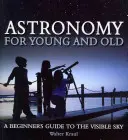 Csillagászat kicsiknek és nagyoknak: Útmutató a látható égbolthoz: Kezdőknek - Astronomy for Young and Old: A Beginner's Guide to the Visible Sky