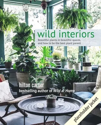 Wild Interiors: Gyönyörű növények gyönyörű terekben - Wild Interiors: Beautiful Plants in Beautiful Spaces