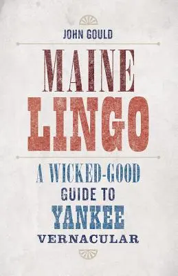 Maine-i nyelvjárás: A Wicked-Good Guide to Yankee Vernacular - Maine Lingo: A Wicked-Good Guide to Yankee Vernacular