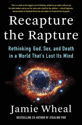 Az elragadtatás visszahódítása: Isten, a szex és a halál újragondolása egy olyan világban, amely elvesztette az eszét - Recapture the Rapture: Rethinking God, Sex, and Death in a World That's Lost Its Mind