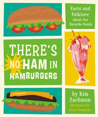 A hamburgerben nincs sonka: Tények és folklór kedvenc ételeinkről - There's No Ham in Hamburgers: Facts and Folklore about Our Favorite Foods