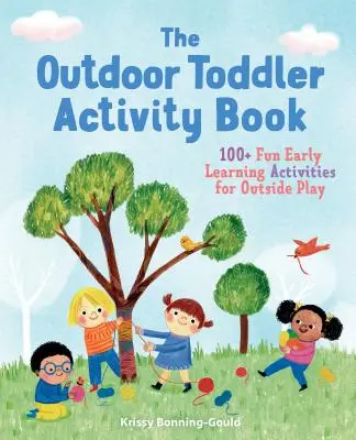 A szabadtéri kisgyermekek tevékenységkönyve: 100+ szórakoztató korai tanulási tevékenység a kinti játékhoz - The Outdoor Toddler Activity Book: 100+ Fun Early Learning Activities for Outside Play