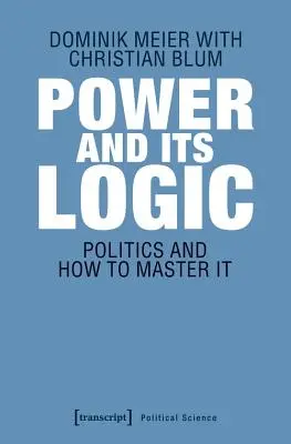 A hatalom és logikája: A politika elsajátítása - Power and Its Logic: Mastering Politics