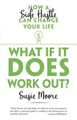 Mi van, ha mégis sikerül?: Hogyan változtathatja meg az életedet egy mellékállás? - What If It Does Work Out?: How a Side Hustle Can Change Your Life