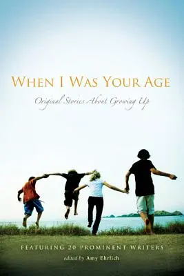 Amikor annyi idős voltam, mint te: Eredeti történetek a felnőtté válásról - When I Was Your Age: Original Stories about Growing Up