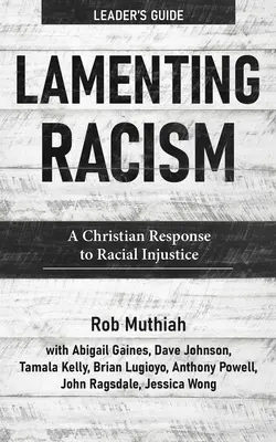 Lamenting Racism Leader's Guide: Keresztény válasz a faji igazságtalanságra - Lamenting Racism Leader's Guide: A Christian Response to Racial Injustice