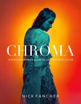 Chroma: A fotós útmutatója a színnel való megvilágításhoz - Chroma: A Photographer's Guide to Lighting with Color