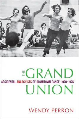 The Grand Union: A belvárosi tánc véletlen anarchistái, 1970-1976 - The Grand Union: Accidental Anarchists of Downtown Dance, 1970-1976