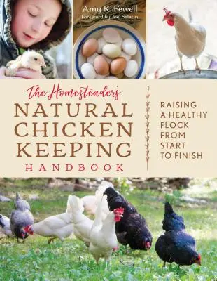 A házi gazdák természetes csirketartási kézikönyve: Egészséges állomány felnevelése az elejétől a végéig - The Homesteader's Natural Chicken Keeping Handbook: Raising a Healthy Flock from Start to Finish