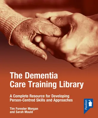 A demenciakezelés képzési könyvtára: Starter Pack: Személyközpontú készségek és megközelítések fejlesztésének teljes forrása - The Dementia Care Training Library: Starter Pack: A Complete Resource for Developing Person-Centred Skills and Approaches