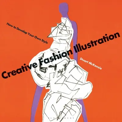 Kreatív divatillusztráció: Hogyan alakítsuk ki saját stílusunkat - Creative Fashion Illustration: How to Develop Your Own Style