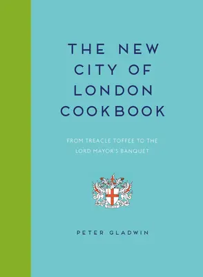 Új londoni szakácskönyv: A kakaós karamellától a főpolgármesteri bankettig - New City of London Cookbook: From Treacle Toffee to the Lord Mayor's Banquet