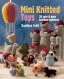 Mini kötött játékok: Több mint 30 aranyos és egyszerű kötésminta - Mini Knitted Toys: Over 30 Cute & Easy Knitting Patterns