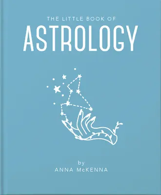 Az asztrológia kis könyve: Hozzáférhető bevezetés mindenhez, amire szükséged van ahhoz, hogy az asztrológia segítségével javítsd az életed - The Little Book of Astrology: An Accessible Introduction to Everything You Need to Enhance Your Life Using Astrology