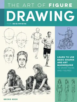 Az alakrajzolás művészete kezdőknek: Ismerje meg az alapvető formák és művészbábuk használatát az arcok és figurák rajzolásához - The Art of Figure Drawing for Beginners: Learn to Use Basic Shapes and Art Mannequins to Draw Faces and Figures