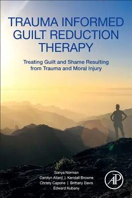Traumával informált bűntudatcsökkentő terápia: A traumából és erkölcsi sérülésből eredő bűntudat és szégyenérzet kezelése - Trauma Informed Guilt Reduction Therapy: Treating Guilt and Shame Resulting from Trauma and Moral Injury