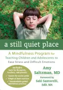 A Still Quiet Place: A Mindfulness program a stressz és a nehéz érzelmek enyhítésére a gyermekek és serdülők tanításához - A Still Quiet Place: A Mindfulness Program for Teaching Children and Adolescents to Ease Stress and Difficult Emotions