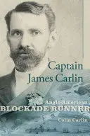 James Carlin kapitány: Carlin: Anglo-American Blockade-Runner - Captain James Carlin: Anglo-American Blockade-Runner