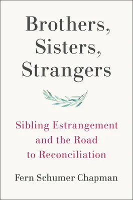 Testvérek, nővérek, idegenek: Testvéri elhidegülés és a megbékéléshez vezető út - Brothers, Sisters, Strangers: Sibling Estrangement and the Road to Reconciliation