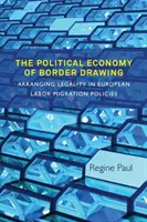 A határrajzolás politikai gazdaságtana: A legalitás rendezése az európai munkaerő-migrációs politikában - The Political Economy of Border Drawing: Arranging Legality in European Labor Migration Policies