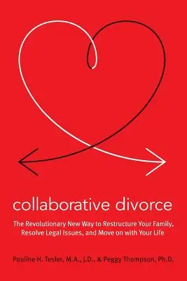 Collaborative Divorce: A forradalmian új módszer a család átszervezésére, a jogi kérdések megoldására és az élet folytatására - Collaborative Divorce: The Revolutionary New Way to Restructure Your Family, Resolve Legal Issues, and Move on with Your Life