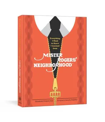 Mindent, amit tudnom kell, a Mister Rogers szomszédságából tanultam: Csodálatos bölcsességek mindenki kedvenc szomszédjától - Everything I Need to Know I Learned from Mister Rogers' Neighborhood: Wonderful Wisdom from Everyone's Favorite Neighbor