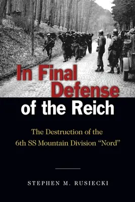 A birodalom végső védelmében: A 6. SS hegyi hadosztály Nord elpusztítása - In Final Defense of the Reich: The Destruction of the 6th SS Mountain Division Nord