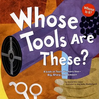 Kinek a szerszámai ezek? A munkások által használt szerszámok - nagyok, élesek és simák - Whose Tools Are These?: A Look at Tools Workers Use - Big, Sharp, and Smooth