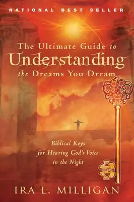 A végső útmutató az álmaid megértéséhez: Bibliai kulcsok Isten hangjának éjszakai meghallásához - The Ultimate Guide to Understanding the Dreams You Dream: Biblical Keys for Hearing God's Voice in the Night