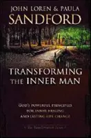 A belső ember átalakítása: Isten erőteljes alapelvei a belső gyógyuláshoz és a tartós életváltoztatáshoz - Transforming the Inner Man: God's Powerful Principles for Inner Healing and Lasting Life Change