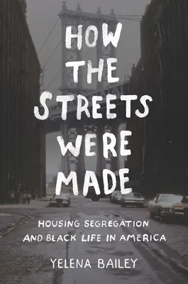 How the Streets Were Made: Housing Segregation and Black Life in America (Hogyan készültek az utcák: Lakhatási szegregáció és a feketék élete Amerikában) - How the Streets Were Made: Housing Segregation and Black Life in America