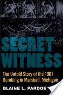 Titkos tanú: A Michigan állambeli Marshallban 1967-ben elkövetett robbantás el nem mondott története - Secret Witness: The Untold Story of the 1967 Bombing in Marshall, Michigan