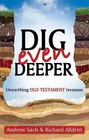 Áss még mélyebbre - Az ószövetségi kincsek feltárása (Sach Andrew (Szerző)) - Dig Even Deeper - Unearthing Old Testament Treasure (Sach Andrew (Author))