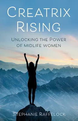 Creatrix Rising: A középkorú nők erejének felszabadítása - Creatrix Rising: Unlocking the Power of Midlife Women