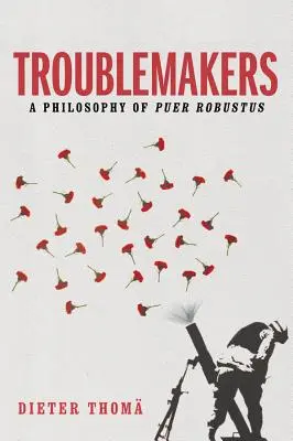 Troublemakers: A Puer Robustus filozófiája - Troublemakers: A Philosophy of Puer Robustus