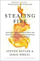 Stealing Fire: Hogyan forradalmasítják a Szilícium-völgy, a Navy SEAL-ek és a hóbortos tudósok az élet- és munkamódszerünket? - Stealing Fire: How Silicon Valley, the Navy SEALs, and Maverick Scientists Are Revolutionizing the Way We Live and Work