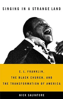 Éneklés idegen földön: C. L. Franklin, a fekete egyház és Amerika átalakulása - Singing in a Strange Land: C. L. Franklin, the Black Church, and the Transformation of America