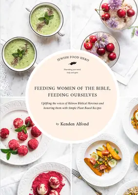 A Biblia asszonyainak táplálása, önmagunk táplálása: A Jewish Food Hero Cookbook - Feeding Women of the Bible, Feeding Ourselves: A Jewish Food Hero Cookbook