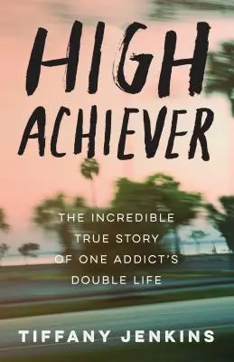 High Achiever: Egy függő kettős életének hihetetlen igaz története - High Achiever: The Incredible True Story of One Addict's Double Life