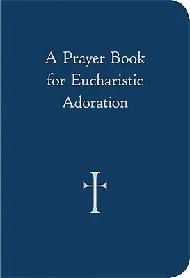 Imakönyv az eucharisztikus szentségimádáshoz - A Prayer Book for Eucharistic Adoration